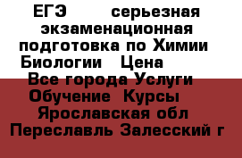 ЕГЭ-2022: серьезная экзаменационная подготовка по Химии, Биологии › Цена ­ 300 - Все города Услуги » Обучение. Курсы   . Ярославская обл.,Переславль-Залесский г.